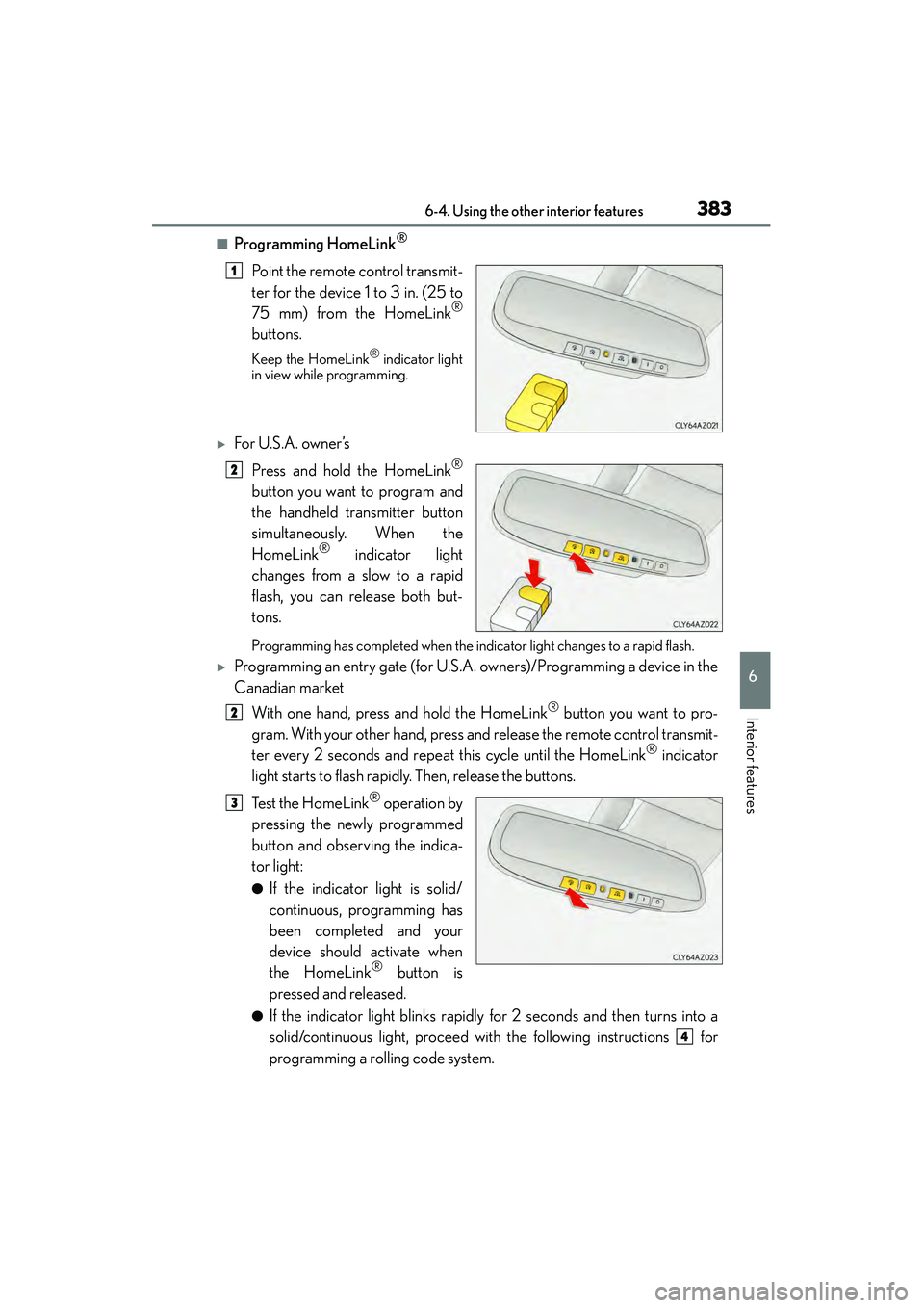 Lexus IS250 2015 User Guide 3836-4. Using the other interior features
6
Interior features
IS350/250_U (OM53C50U)
■Programming HomeLink®
Point the remote control transmit-
ter for the device 1 to 3 in. (25 to
75 mm) from the H Lexus IS250 2015 User Guide 3836-4. Using the other interior features
6
Interior features
IS350/250_U (OM53C50U)
■Programming HomeLink®
Point the remote control transmit-
ter for the device 1 to 3 in. (25 to
75 mm) from the H