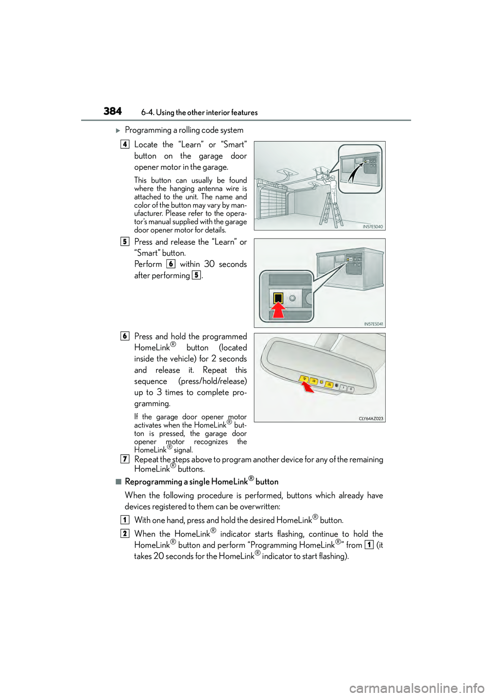 Lexus IS250 2015  Owners Manual 3846-4. Using the other interior features
IS350/250_U (OM53C50U)
�XProgramming a rolling code system Locate the “Learn” or “Smart”
button on the garage door
opener motor in the garage.
This bu