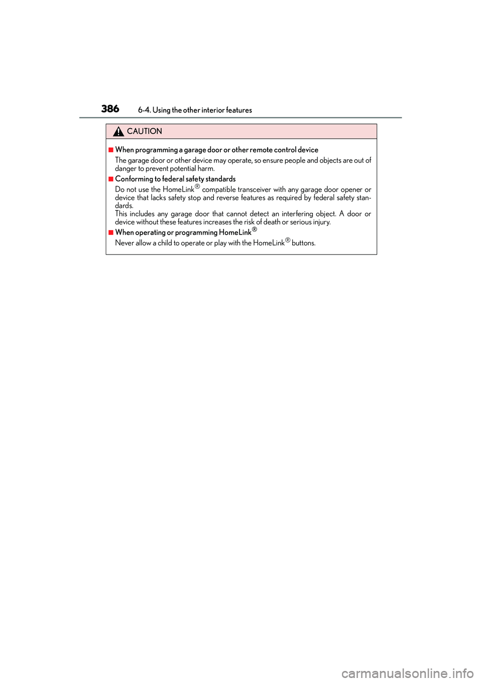 Lexus IS250 2015  Owners Manual 3866-4. Using the other interior features
IS350/250_U (OM53C50U)
CAUTION
■When programming a garage door or other remote control device
The garage door or other device may operate, so ensure people 