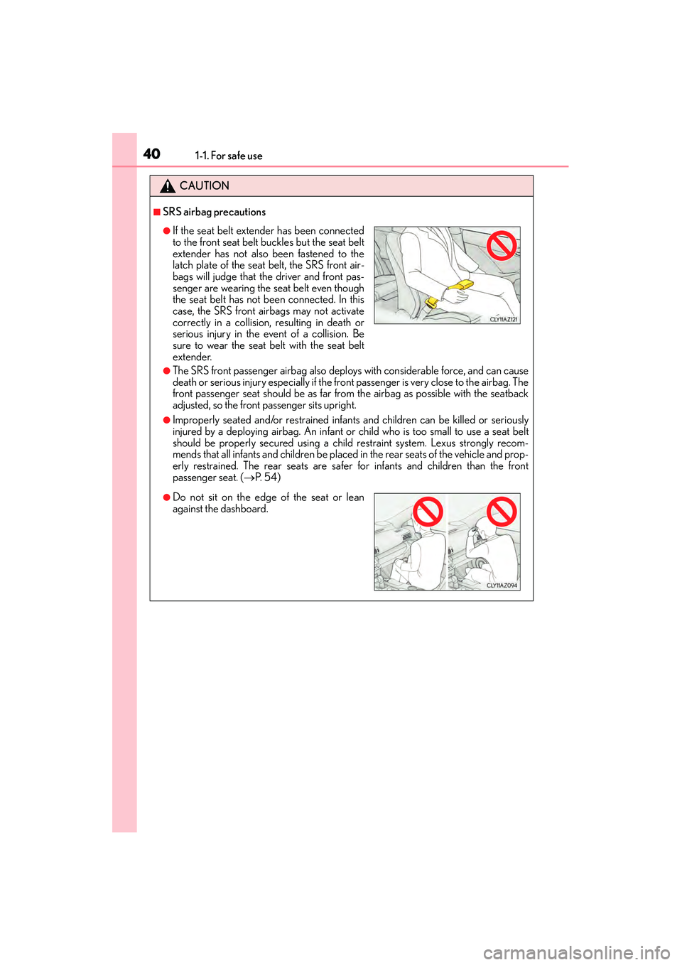 Lexus IS250 2015  Owners Manual 401-1. For safe use
IS350/250_U (OM53C50U)
CAUTION
■SRS airbag precautions
●The SRS front passenger airbag also deploys with considerable force, and can cause
death or serious injury especially if