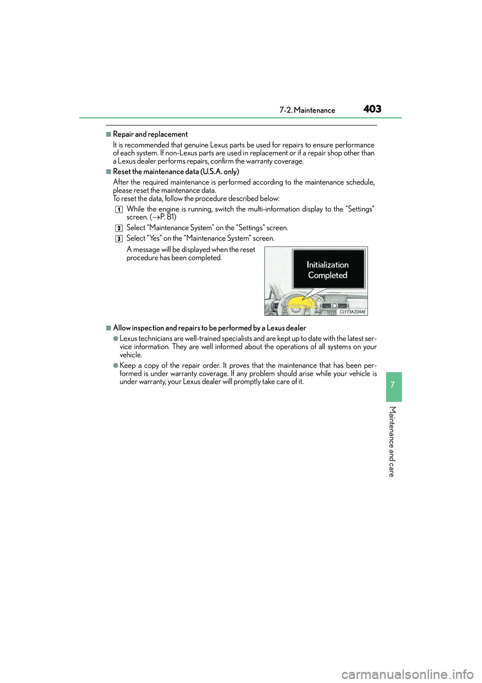 Lexus IS250 2015 Owners Manual 4037-2. Maintenance
7
Maintenance and care
IS350/250_U (OM53C50U)
■Repair and replacement
It is recommended that genuine Lexus parts be used for repairs to ensure performance
of each system. If non- Lexus IS250 2015 Owners Manual 4037-2. Maintenance
7
Maintenance and care
IS350/250_U (OM53C50U)
■Repair and replacement
It is recommended that genuine Lexus parts be used for repairs to ensure performance
of each system. If non-
