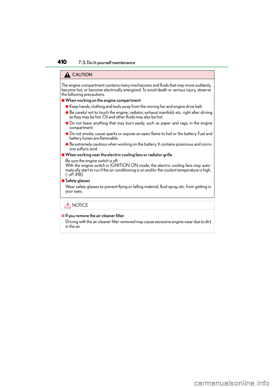 Lexus IS250 2015  Owners Manual 4107-3. Do-it-yourself maintenance
IS350/250_U (OM53C50U)
CAUTION
The engine compartment contains many mechan isms and fluids that may move suddenly,
become hot, or become electrically energize d. To 