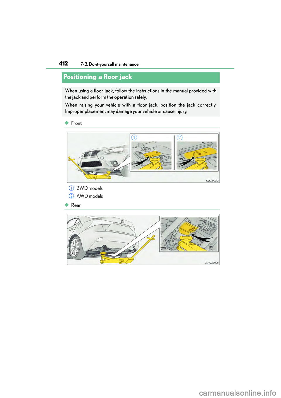 Lexus IS250 2015 Owners Manual 4127-3. Do-it-yourself maintenance
IS350/250_U (OM53C50U)
◆Front 2WD models
AW D m o d e l s
◆Rear
Positioning a floor jack
When using a floor jack, follow the instructions in the manual provided Lexus IS250 2015 Owners Manual 4127-3. Do-it-yourself maintenance
IS350/250_U (OM53C50U)
◆Front 2WD models
AW D m o d e l s
◆Rear
Positioning a floor jack
When using a floor jack, follow the instructions in the manual provided