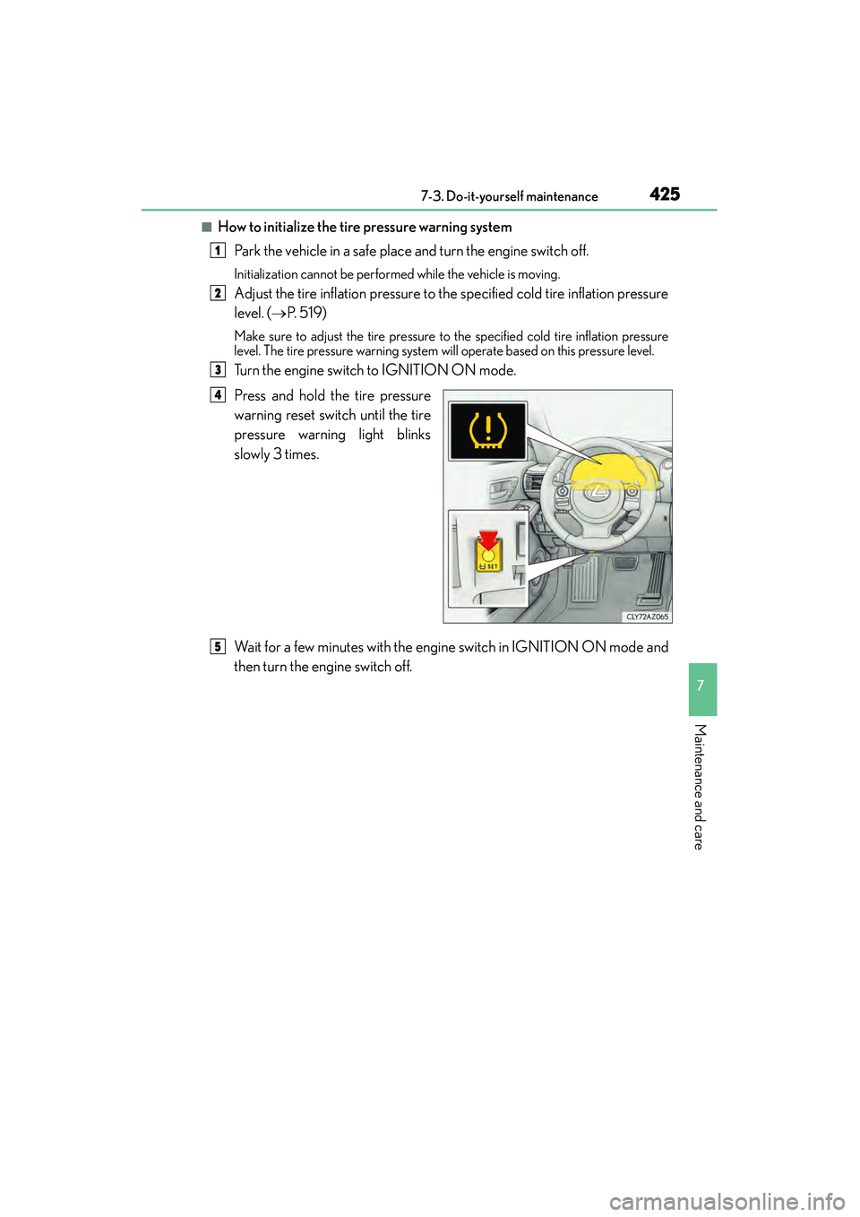 Lexus IS250 2015 Owners Manual 4257-3. Do-it-yourself maintenance
7
Maintenance and care
IS350/250_U (OM53C50U)
■How to initialize the tire pressure warning systemPark the vehicle in a safe place and turn the engine switch off.
I Lexus IS250 2015 Owners Manual 4257-3. Do-it-yourself maintenance
7
Maintenance and care
IS350/250_U (OM53C50U)
■How to initialize the tire pressure warning systemPark the vehicle in a safe place and turn the engine switch off.
I