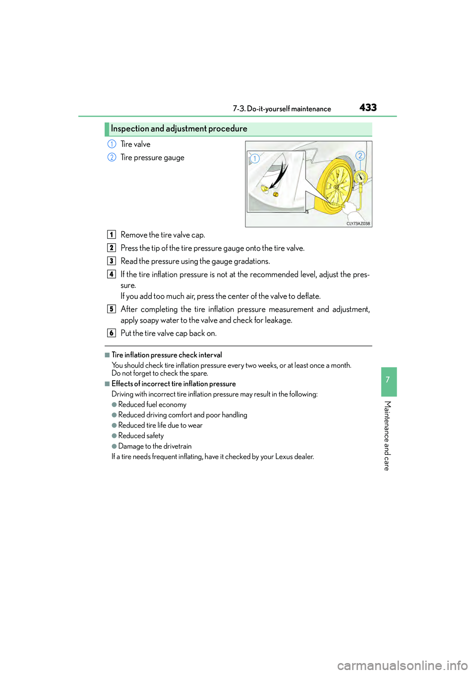 Lexus IS250 2015  Owners Manual 4337-3. Do-it-yourself maintenance
7
Maintenance and care
IS350/250_U (OM53C50U)
Ti r e  v a l v e
Tire pressure gauge
Remove the tire valve cap.
Press the tip of the tire pressure gauge onto the tire