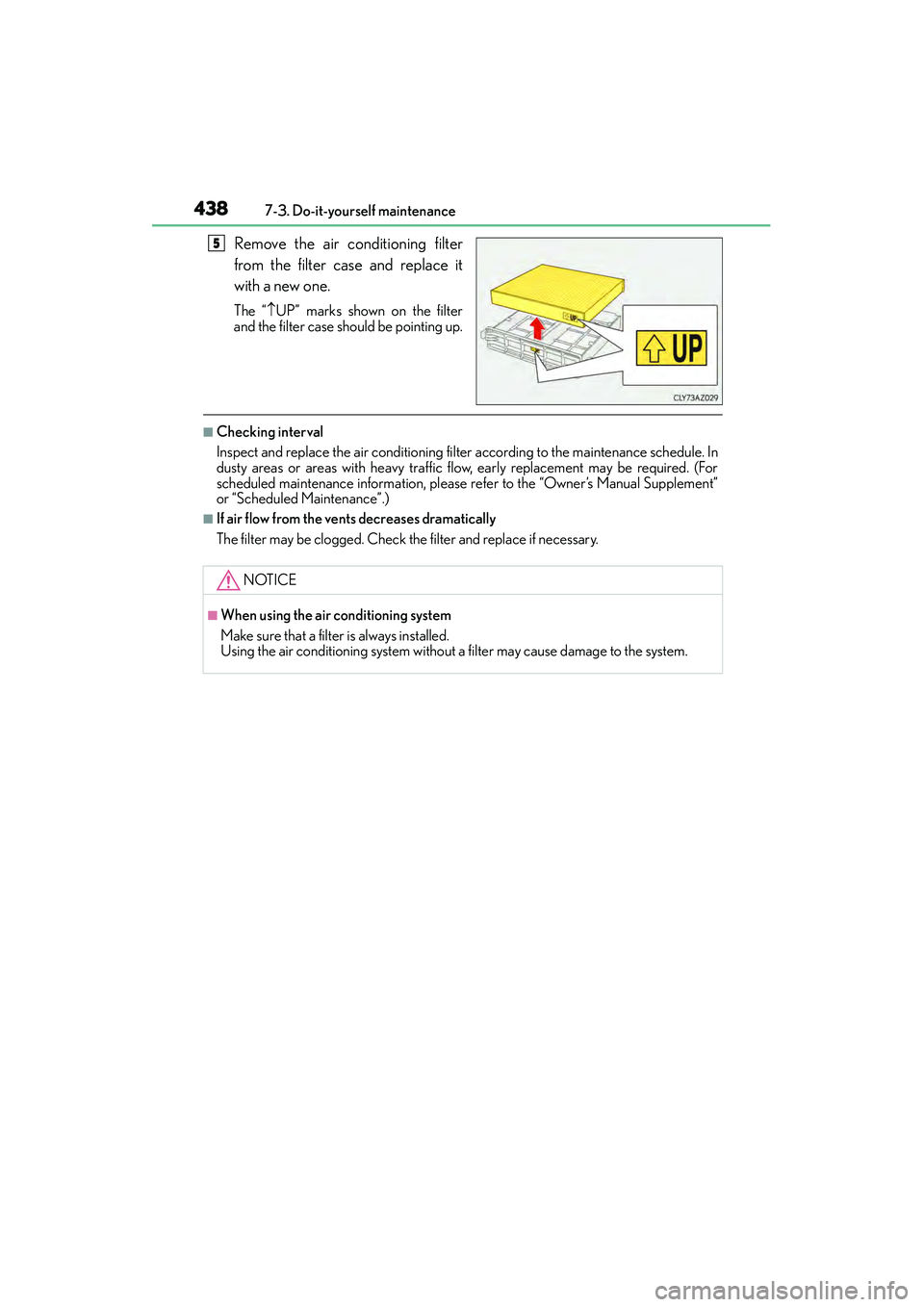Lexus IS250 2015  Owners Manual 4387-3. Do-it-yourself maintenance
IS350/250_U (OM53C50U)
Remove the air conditioning filter
from the filter case and replace it
with a new one.
The “ ↑UP” marks shown on the filter
and the filt