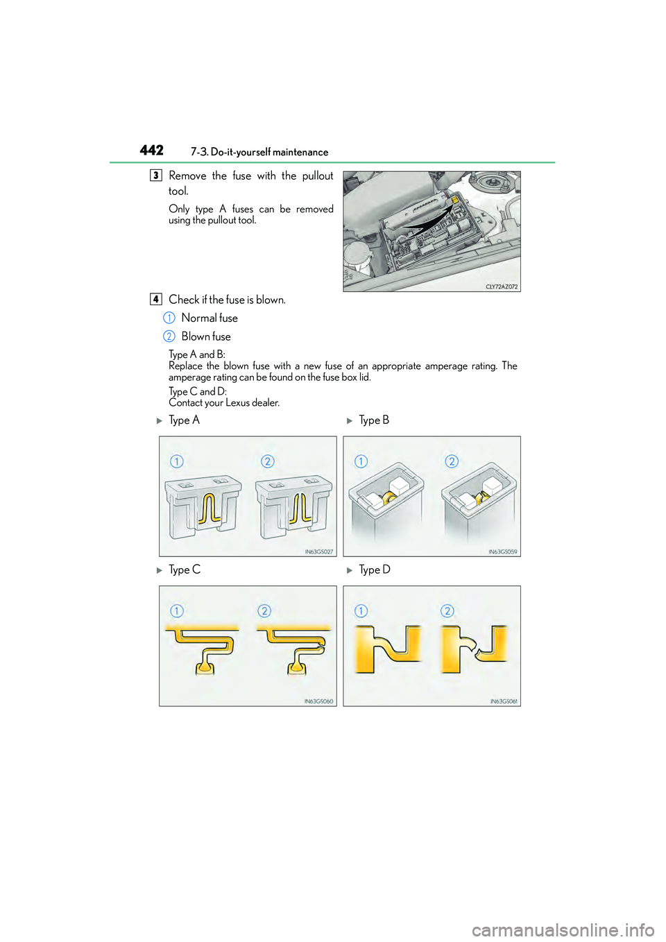 Lexus IS250 2015  Owners Manual 4427-3. Do-it-yourself maintenance
IS350/250_U (OM53C50U)
Remove the fuse with the pullout
tool.
Only type A fuses can be removed
using the pullout tool.
Check if the fuse is blown. Normal fuse
Blown 