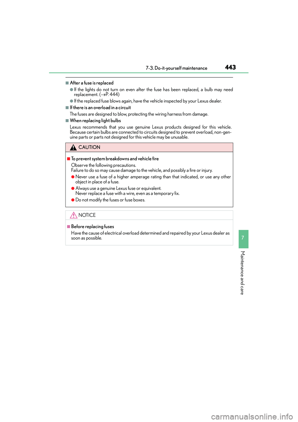 Lexus IS250 2015  Owners Manual 4437-3. Do-it-yourself maintenance
7
Maintenance and care
IS350/250_U (OM53C50U)
■After a fuse is replaced
●If the lights do not turn on even after the fuse has been replaced, a bulb may need
repl