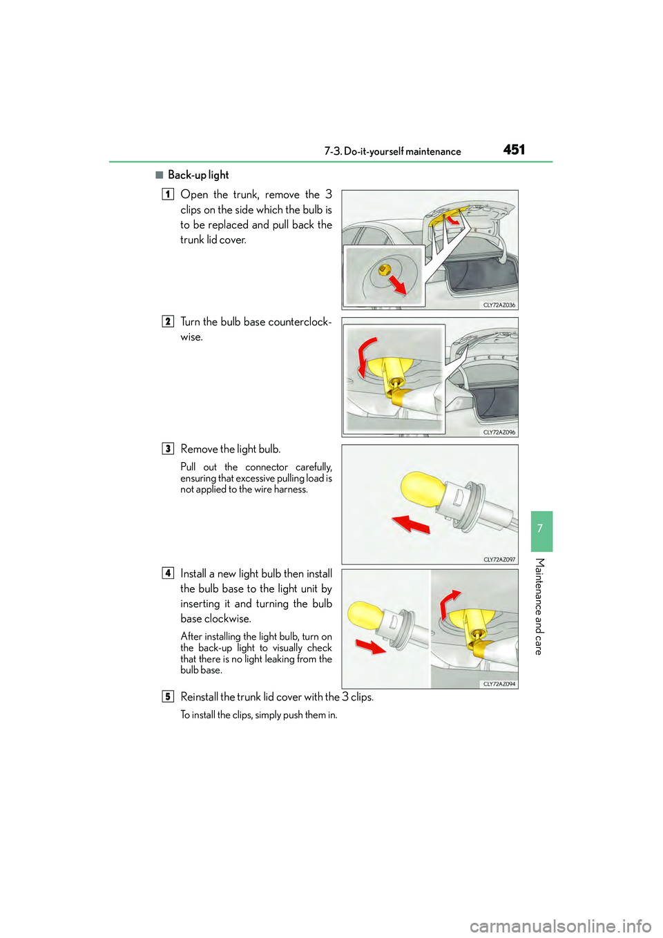 Lexus IS250 2015  Owners Manual 4517-3. Do-it-yourself maintenance
7
Maintenance and care
IS350/250_U (OM53C50U)
■Back-up lightOpen the trunk, remove the 3
clips on the side which the bulb is
to be replaced and pull back the
trunk