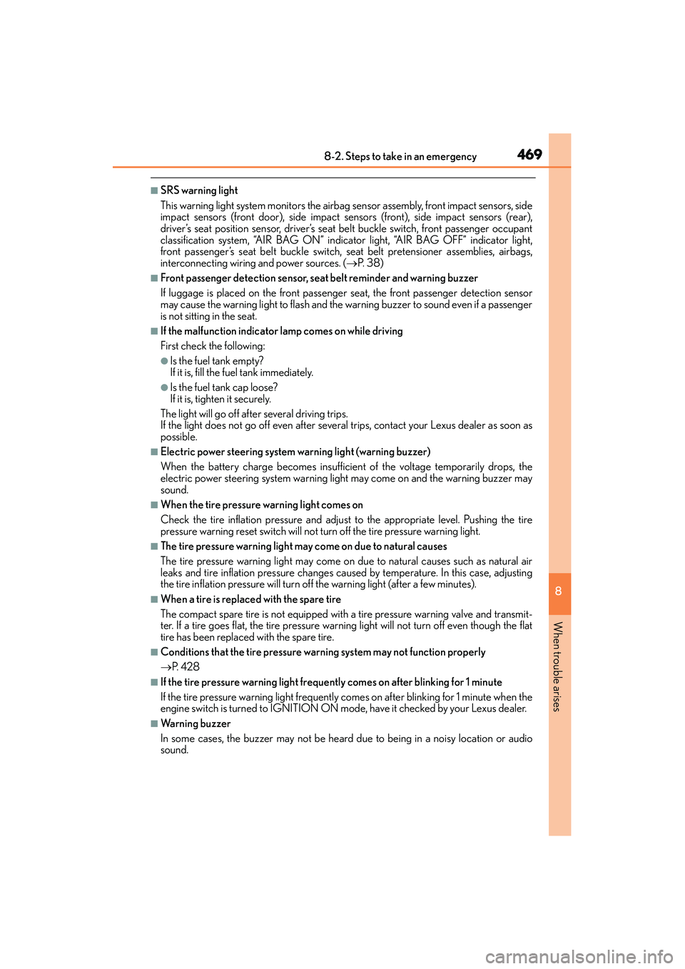 Lexus IS250 2015 User Guide 4698-2. Steps to take in an emergency
8
When trouble arises
IS350/250_U (OM53C50U)
■SRS warning light
This warning light system monitors the airbag sensor assembly, front impact sensors, side
impact