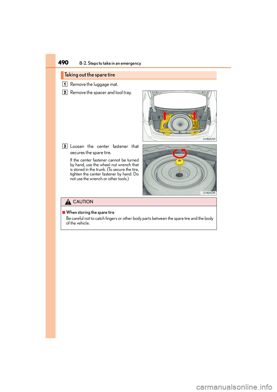 Lexus IS250 2015  Owners Manual 4908-2. Steps to take in an emergency
IS350/250_U (OM53C50U)
Remove the luggage mat.
Remove the spacer and tool tray.
Loosen the center fastener that
secures the spare tire.
If the center fastener can