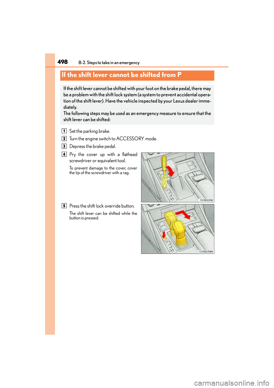Lexus IS250 2015 Owners Manual 4988-2. Steps to take in an emergency
IS350/250_U (OM53C50U)
Set the parking brake.
Turn the engine switch to ACCESSORY mode.
Depress the brake pedal.
Pry the cover up with a flathead
screwdriver or e Lexus IS250 2015 Owners Manual 4988-2. Steps to take in an emergency
IS350/250_U (OM53C50U)
Set the parking brake.
Turn the engine switch to ACCESSORY mode.
Depress the brake pedal.
Pry the cover up with a flathead
screwdriver or e