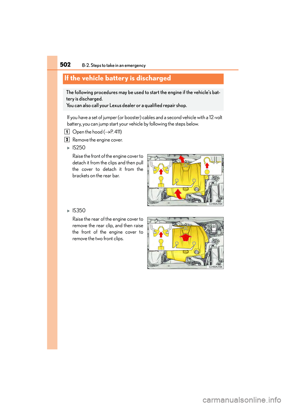 Lexus IS250 2015 Owners Manual 5028-2. Steps to take in an emergency
IS350/250_U (OM53C50U)
If you have a set of jumper (or booster) cables and a second vehicle with a 12-volt
battery, you can jump start your vehicle by following t Lexus IS250 2015 Owners Manual 5028-2. Steps to take in an emergency
IS350/250_U (OM53C50U)
If you have a set of jumper (or booster) cables and a second vehicle with a 12-volt
battery, you can jump start your vehicle by following t