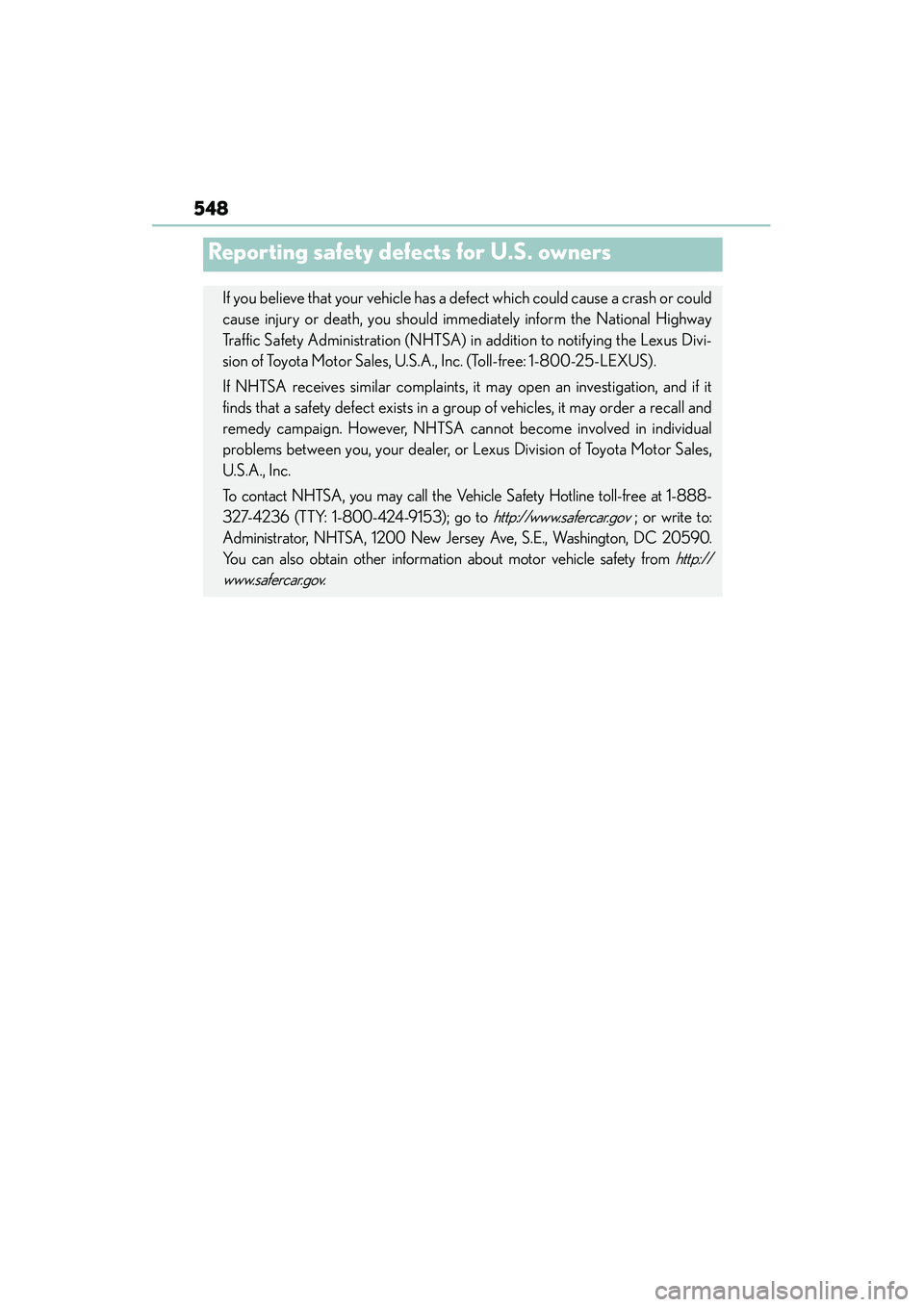 Lexus IS250 2015  Owners Manual 548
IS350/250_U (OM53C50U)
Reporting safety defects for U.S. owners
If you believe that your vehicle has a defect which could cause a crash or could
cause injury or death, you should immediately infor