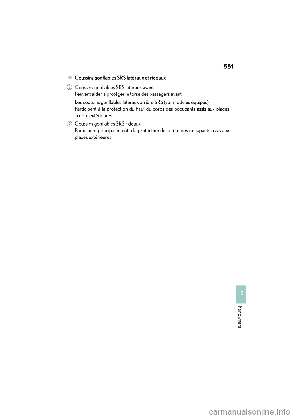 Lexus IS250 2015  Owners Manual 551
10
For owners
IS350/250_U (OM53C50U)
◆Coussins gonflables SRS latéraux et rideaux
Coussins gonflables SRS latéraux avant 
Peuvent aider à protéger le torse des passagers avant
Les coussins g