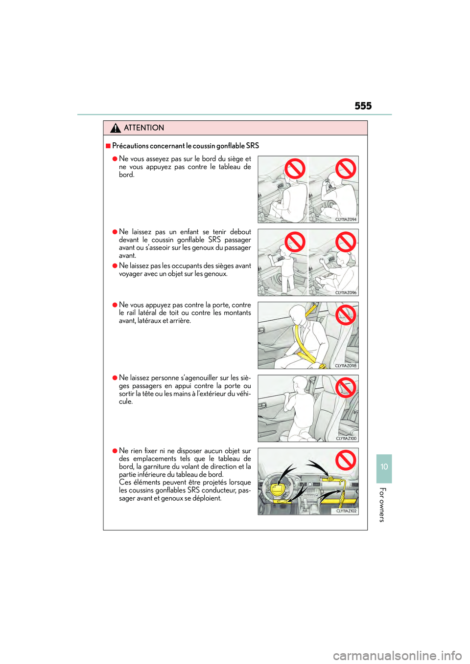 Lexus IS250 2015  Owners Manual 555
10
For owners
IS350/250_U (OM53C50U)
ATTENTION
■Précautions concernant le coussin gonflable SRS
●Ne vous asseyez pas sur le bord du siège et
ne vous appuyez pas contre le tableau de
bord.
