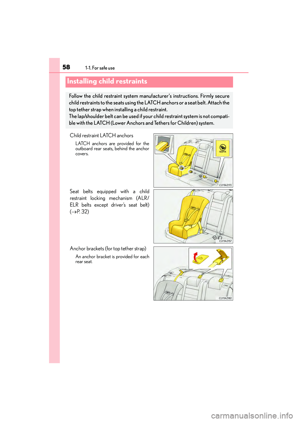 Lexus IS250 2015  Owners Manual 581-1. For safe use
IS350/250_U (OM53C50U)
Child restraint LATCH anchors
LATCH anchors are provided for the
outboard rear seats, behind the anchor
covers.
Seat belts equipped with a child
restraint lo