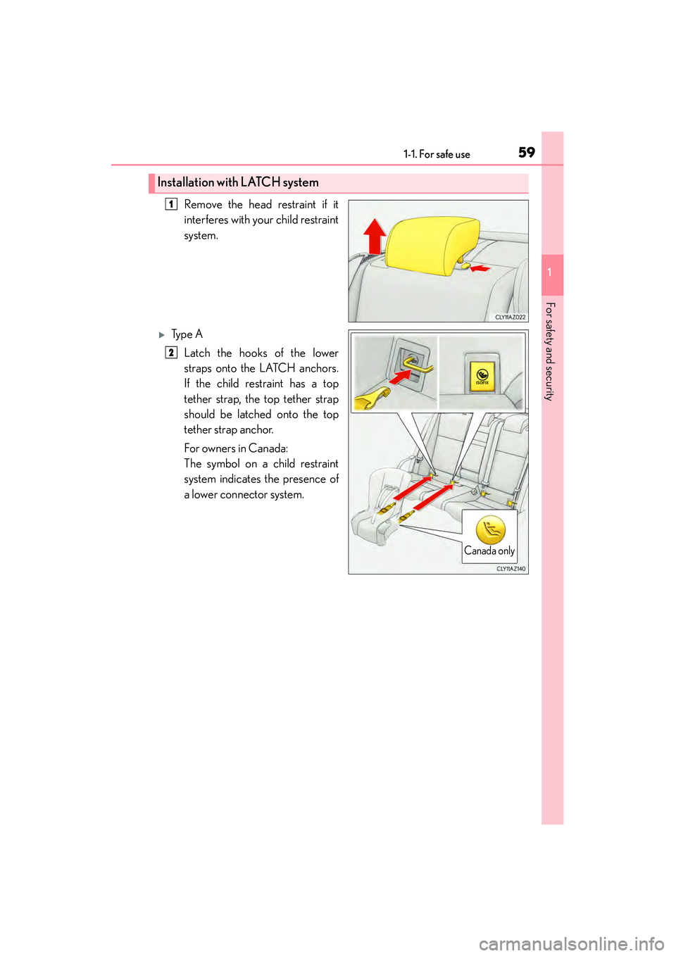 Lexus IS250 2015 Workshop Manual 591-1. For safe use
1
For safety and security
IS350/250_U (OM53C50U)
Remove the head restraint if it
interferes with your child restraint
system.
�XTy p e  ALatch the hooks of the lower
straps onto th