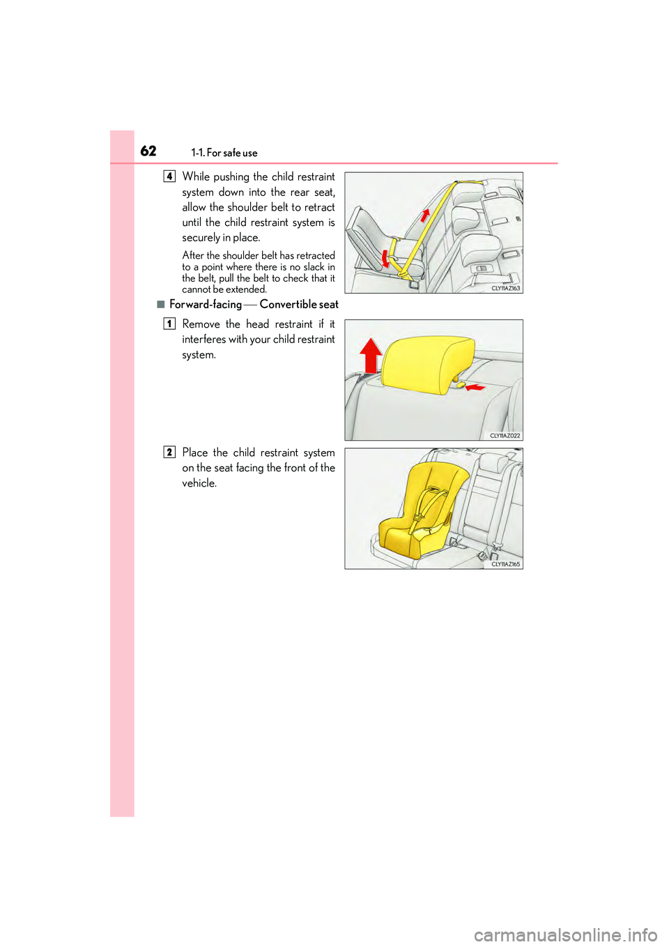 Lexus IS250 2015 Repair Manual 621-1. For safe use
IS350/250_U (OM53C50U)
While pushing the child restraint
system down into the rear seat,
allow the shoulder belt to retract
until the child restraint system is
securely in place.
A