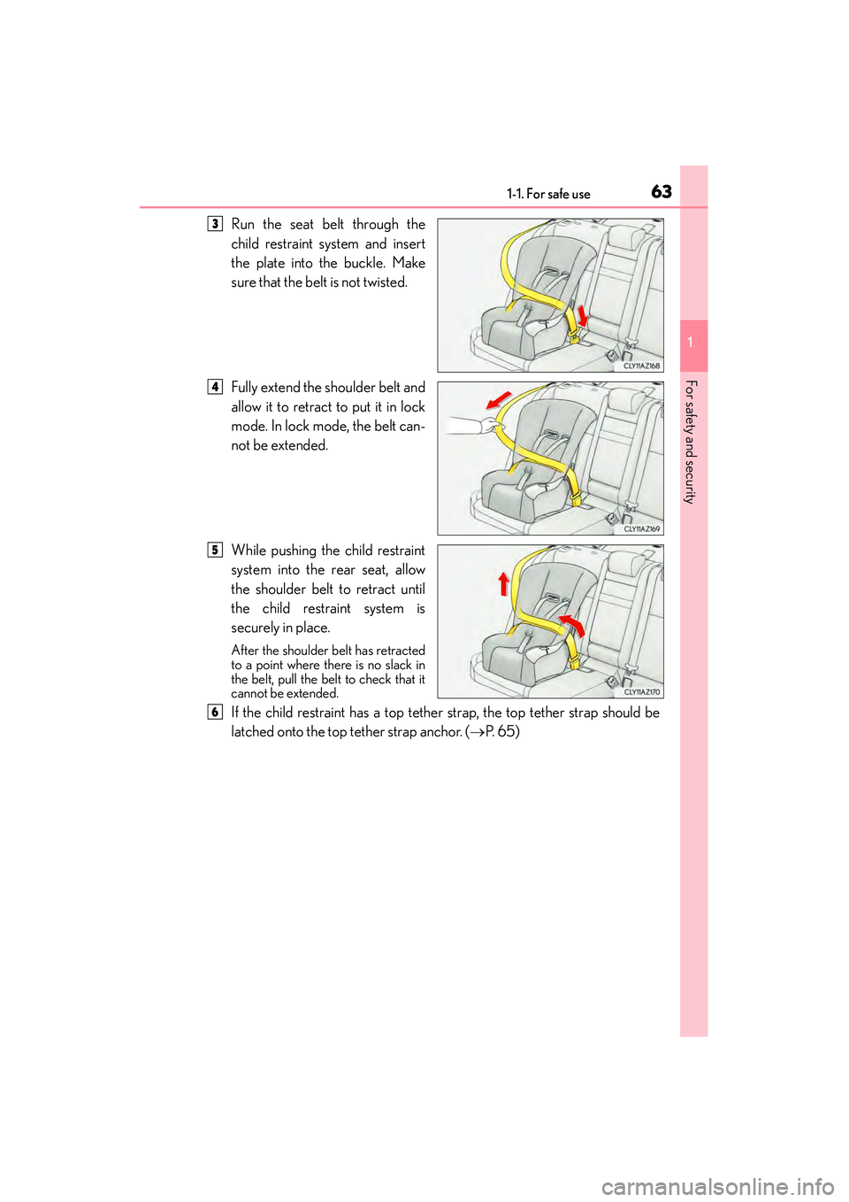 Lexus IS250 2015 Repair Manual 631-1. For safe use
1
For safety and security
IS350/250_U (OM53C50U)
Run the seat belt through the
child restraint system and insert
the plate into the buckle. Make
sure that the belt is not twisted.
