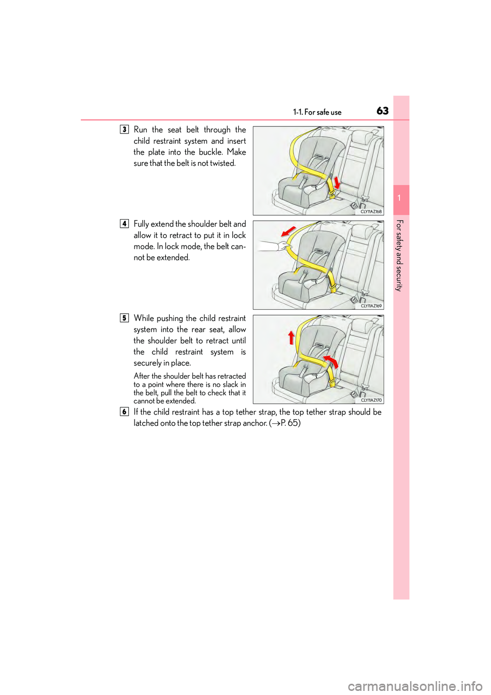 Lexus IS250 2015  Owners Manual 631-1. For safe use
1
For safety and security
IS350/250_U (OM53C50U)
Run the seat belt through the
child restraint system and insert
the plate into the buckle. Make
sure that the belt is not twisted.
