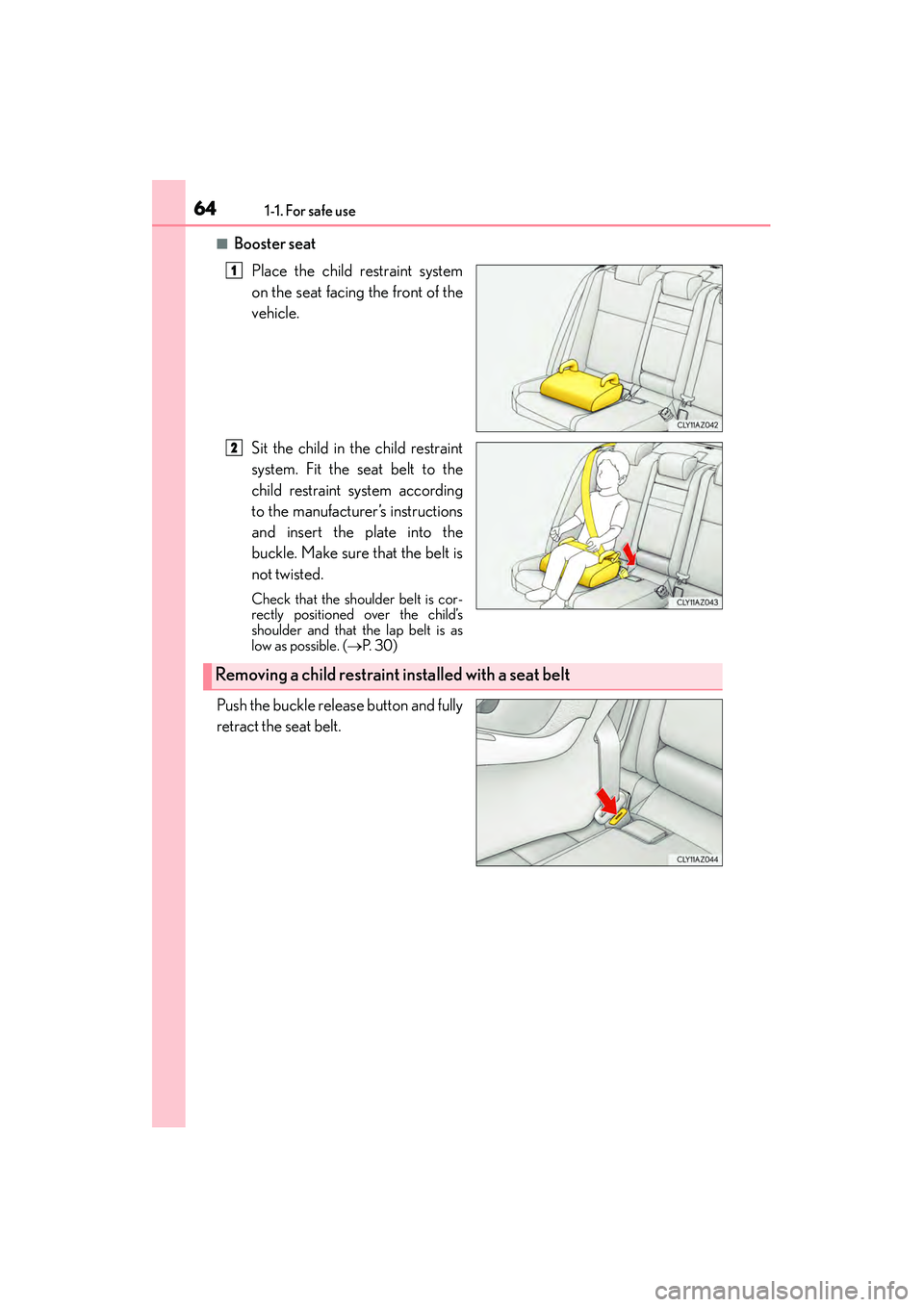 Lexus IS250 2015 Repair Manual 641-1. For safe use
IS350/250_U (OM53C50U)
■Booster seatPlace the child restraint system
on the seat facing the front of the
vehicle.
Sit the child in the child restraint
system. Fit the seat belt t