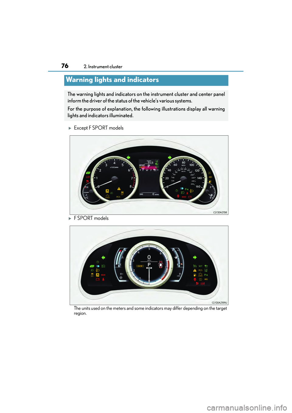 Lexus IS250 2015  Owners Manual 76
IS350/250_U (OM53C50U)2. Instrument cluster
�XExcept F SPORT models
�XF SPORT models
The units used on the meters and some indicators may differ depending on the target
region.
Warning lights and i