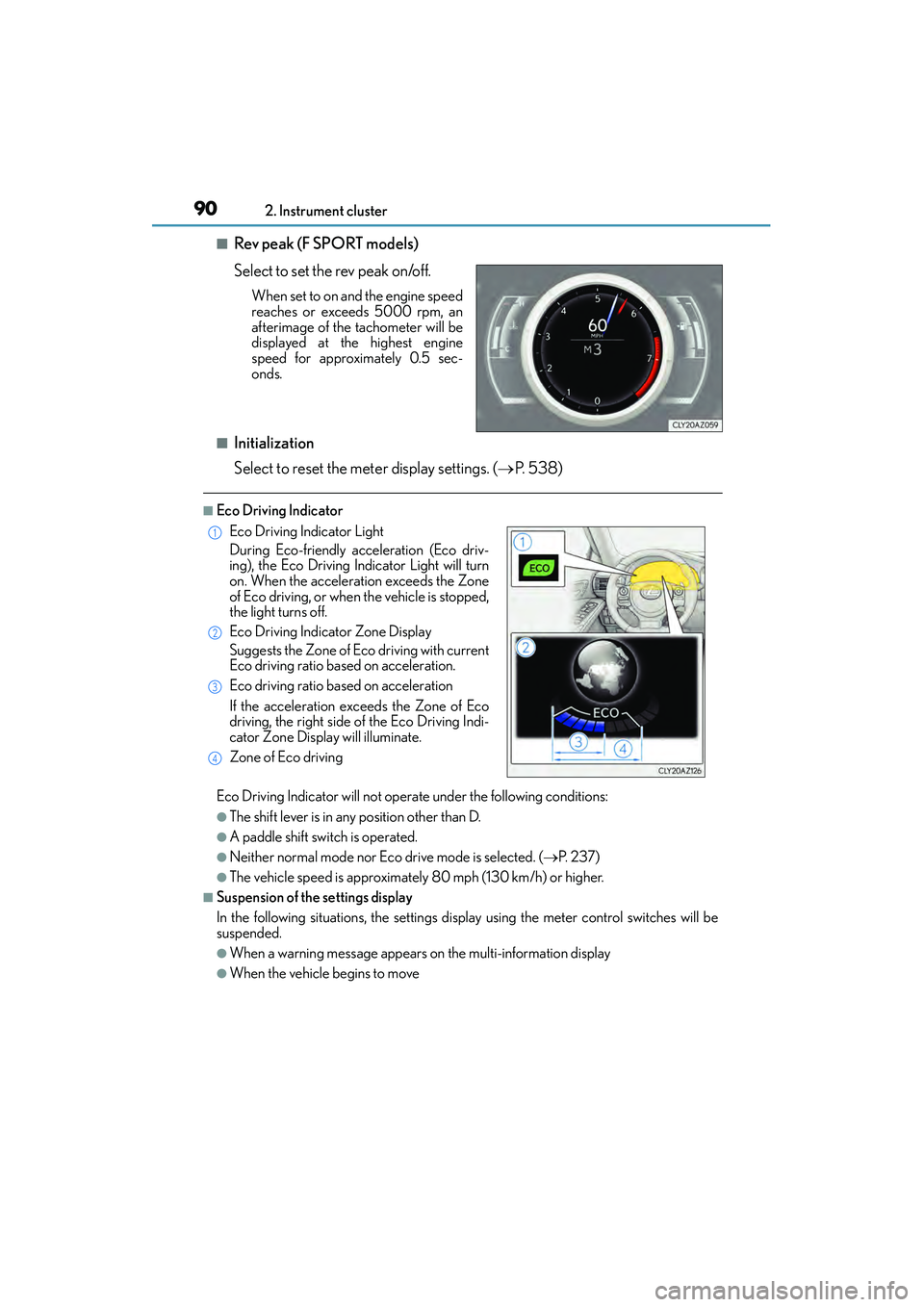 Lexus IS250 2015 User Guide 902. Instrument cluster
IS350/250_U (OM53C50U)
■Rev peak (F SPORT models)
Select to set the rev peak on/off.
When set to on and the engine speed
reaches or exceeds 5000 rpm, an
afterimage of the tac