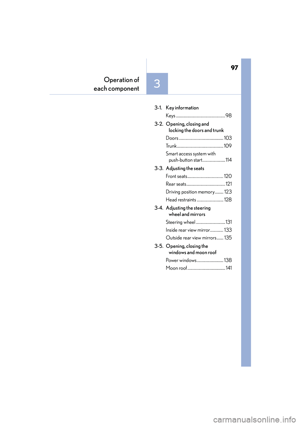 Lexus IS250 2015  Owners Manual 97
Operation of
each component
3
IS350/250_U (OM53C50U)
3-1. Key information
Keys ....................................................98
3-2.  Opening, closing and  locking the doors and trunk
Doors .