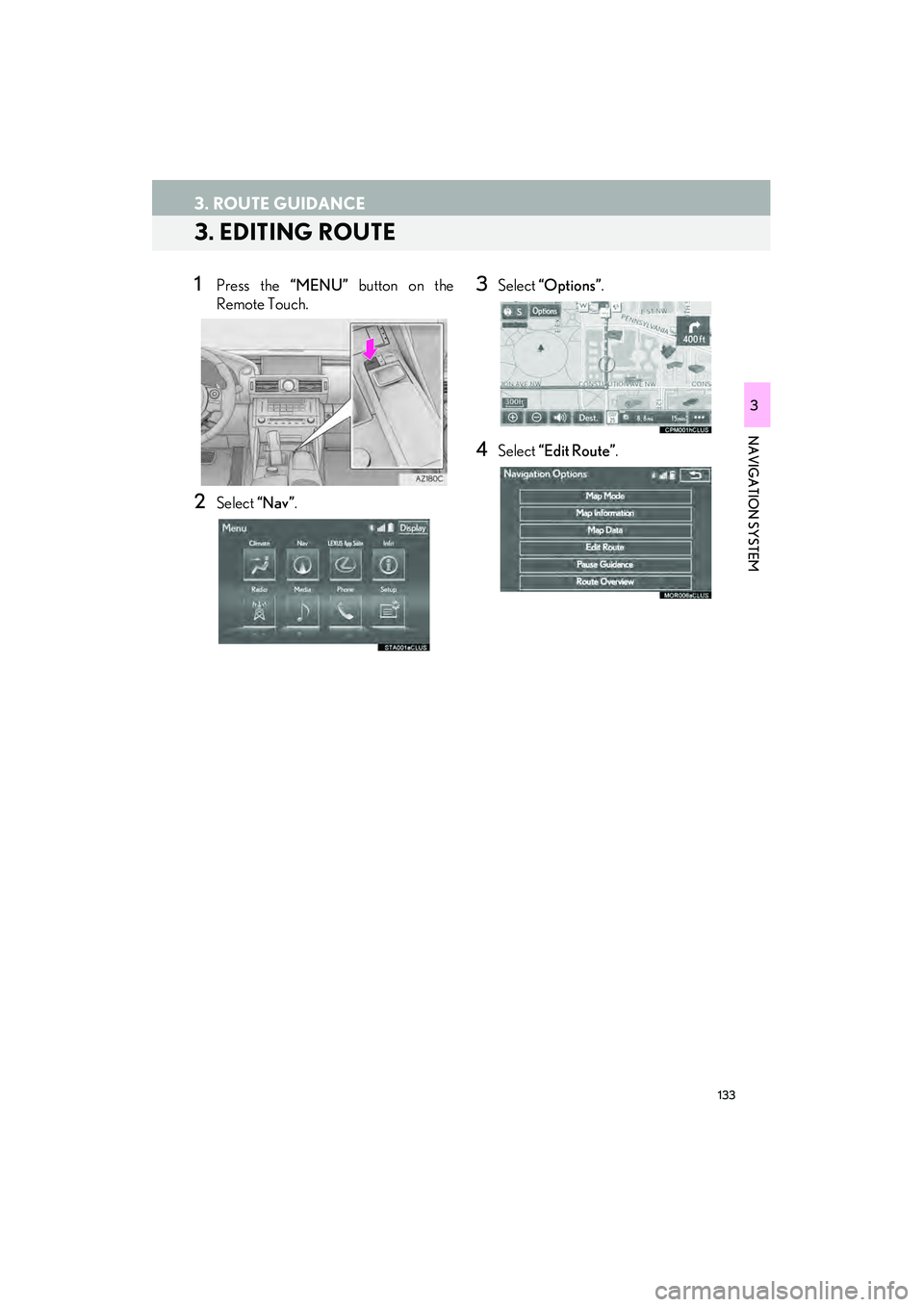 Lexus IS250 2015  Navigation Manual 133
3. ROUTE GUIDANCE
IS250/350_Navi_U
NAVIGATION SYSTEM
3
3. EDITING ROUTE
1Press the “MENU” button on the
Remote Touch.
2Select  “Nav”.
3Select  “Options” .
4Select “Edit Route”. 
