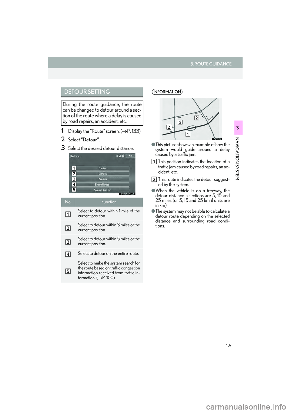Lexus IS250 2015 Navigation Manual 137
3. ROUTE GUIDANCE
IS250/350_Navi_U
NAVIGATION SYSTEM
31Display the “Route” screen. (→P. 133)
2Select “Detour”.
3Select the desired detour distance.
DETOUR SETTING
During the route guida Lexus IS250 2015 Navigation Manual 137
3. ROUTE GUIDANCE
IS250/350_Navi_U
NAVIGATION SYSTEM
31Display the “Route” screen. (→P. 133)
2Select “Detour”.
3Select the desired detour distance.
DETOUR SETTING
During the route guida