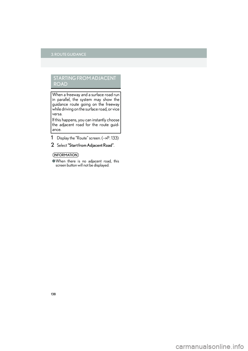 Lexus IS250 2015  Navigation Manual 138
3. ROUTE GUIDANCE
IS250/350_Navi_U
1Display the “Route” screen. (→P. 133)
2Select  “Start from Adjacent Road” .
STARTING FROM ADJACENT 
ROAD
When a freeway and a surface road run
in para