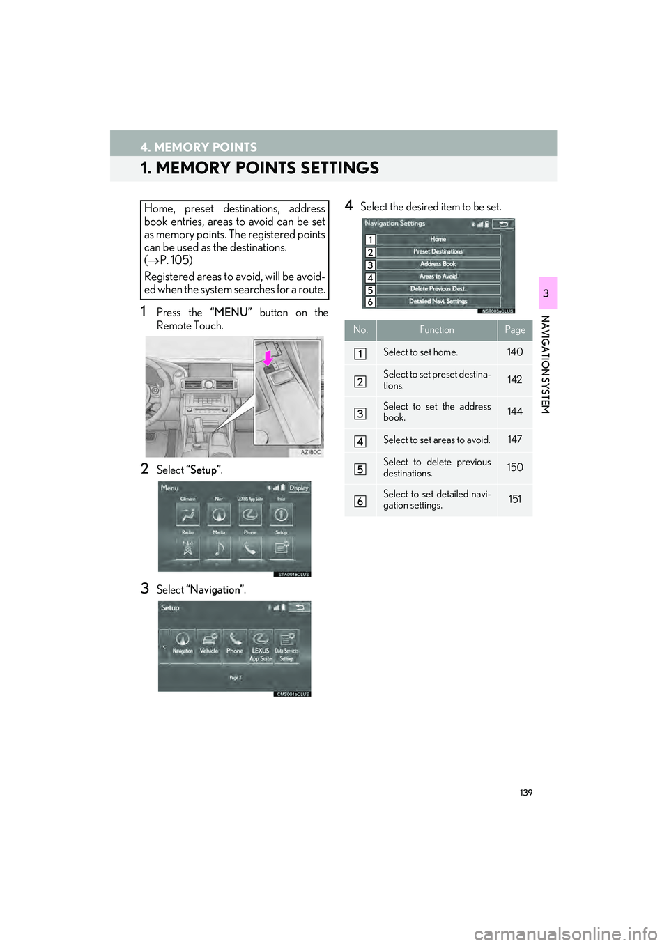 Lexus IS250 2015 Navigation Manual 139
IS250/350_Navi_U
NAVIGATION SYSTEM
3
4. MEMORY POINTS
1. MEMORY POINTS SETTINGS
1Press the “MENU” button on the
Remote Touch.
2Select “Setup”.
3Select “Navigation” .
4Select the desir Lexus IS250 2015 Navigation Manual 139
IS250/350_Navi_U
NAVIGATION SYSTEM
3
4. MEMORY POINTS
1. MEMORY POINTS SETTINGS
1Press the “MENU” button on the
Remote Touch.
2Select “Setup”.
3Select “Navigation” .
4Select the desir
