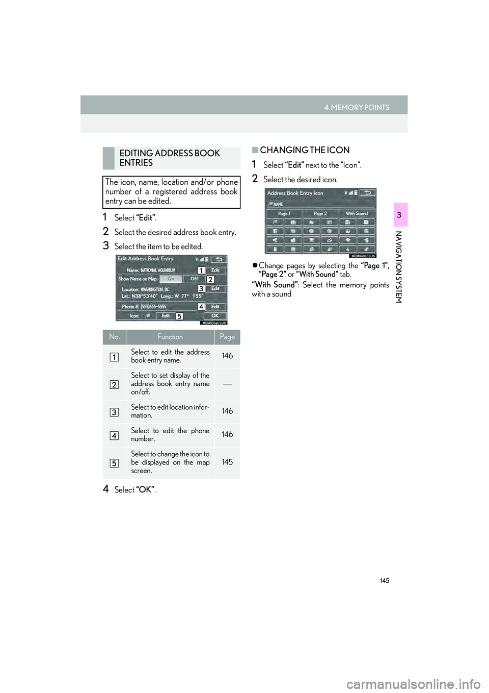 Lexus IS250 2015  Navigation Manual 145
4. MEMORY POINTS
IS250/350_Navi_U
NAVIGATION SYSTEM
31Select “Edit”.
2Select the desired address book entry.
3Select the item to be edited.
4Select “OK”.
■CHANGING THE ICON
1Select  “E