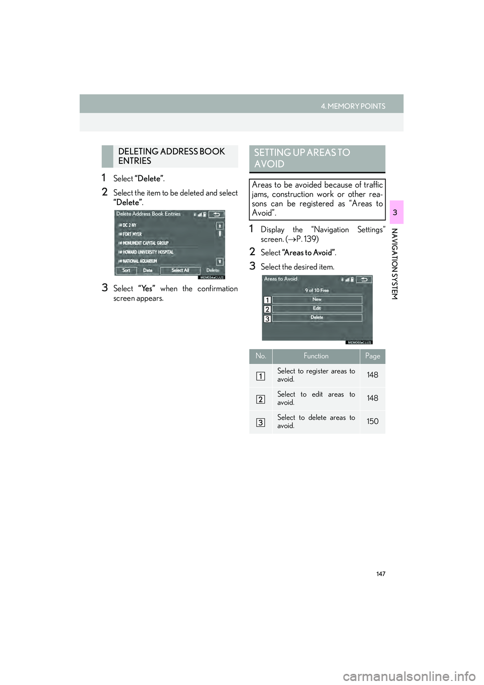 Lexus IS250 2015  Navigation Manual 147
4. MEMORY POINTS
IS250/350_Navi_U
NAVIGATION SYSTEM
3
1Select “Delete” .
2Select the item to be deleted and select
“Delete”.
3Select “Yes” when the confirmation
screen appears.
1Displa