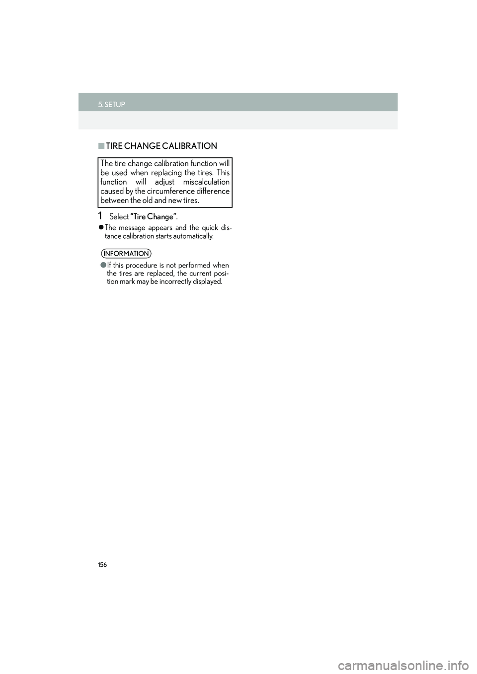 Lexus IS250 2015  Navigation Manual 156
5. SETUP
IS250/350_Navi_U
■TIRE CHANGE CALIBRATION
1Select  “Tire Change” .
�zThe message appears and the quick dis-
tance calibration starts automatically.
The tire change calibration funct