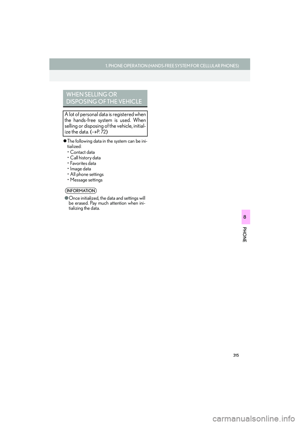 Lexus IS250 2015  Navigation Manual 315
1. PHONE OPERATION (HANDS-FREE SYSTEM FOR CELLULAR PHONES)
PHONE
IS250/350_Navi_U
8
�zThe following data in  the system can be ini-
tialized:
• Contact data
• Call history data
•Favorites da