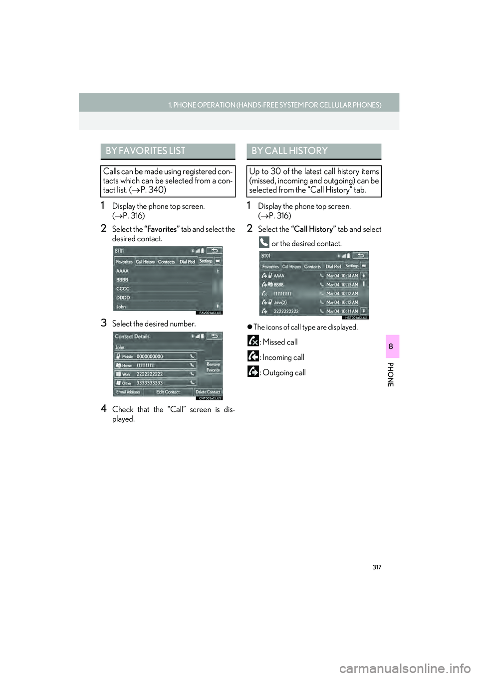 Lexus IS250 2015  Navigation Manual 317
1. PHONE OPERATION (HANDS-FREE SYSTEM FOR CELLULAR PHONES)
PHONE
IS250/350_Navi_U
8
1Display the phone top screen. 
(→ P. 316)
2Select the  “Favorites”  tab and select the
desired contact.
3