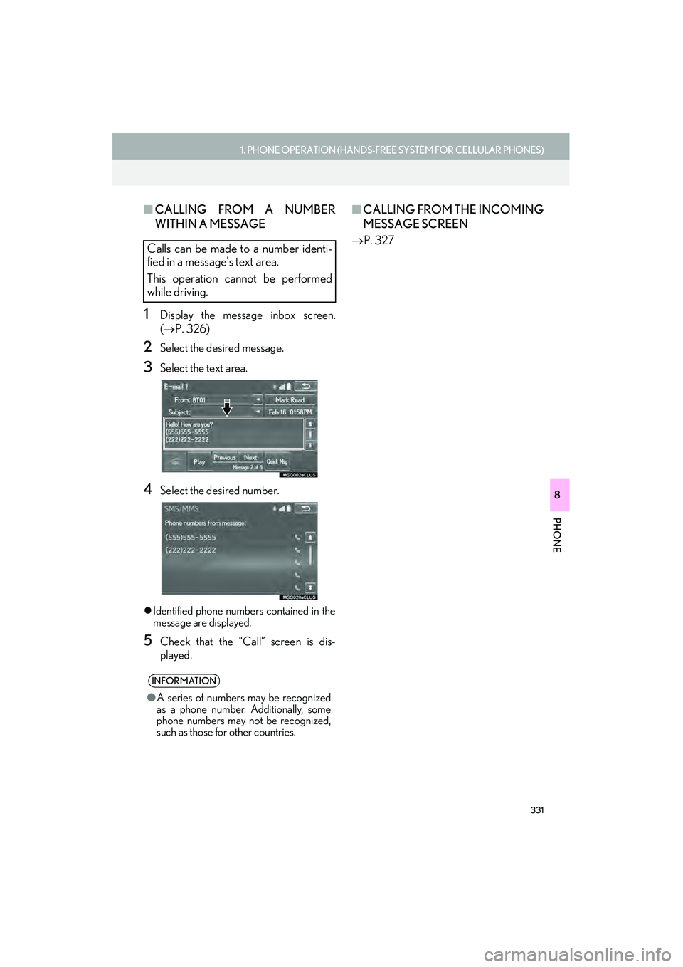 Lexus IS250 2015 Navigation Manual 331
1. PHONE OPERATION (HANDS-FREE SYSTEM FOR CELLULAR PHONES)
PHONE
IS250/350_Navi_U
8
■CALLING FROM A NUMBER
WITHIN A MESSAGE
1Display the message inbox screen.
(→ P. 326)
2Select the desired me Lexus IS250 2015 Navigation Manual 331
1. PHONE OPERATION (HANDS-FREE SYSTEM FOR CELLULAR PHONES)
PHONE
IS250/350_Navi_U
8
■CALLING FROM A NUMBER
WITHIN A MESSAGE
1Display the message inbox screen.
(→ P. 326)
2Select the desired me