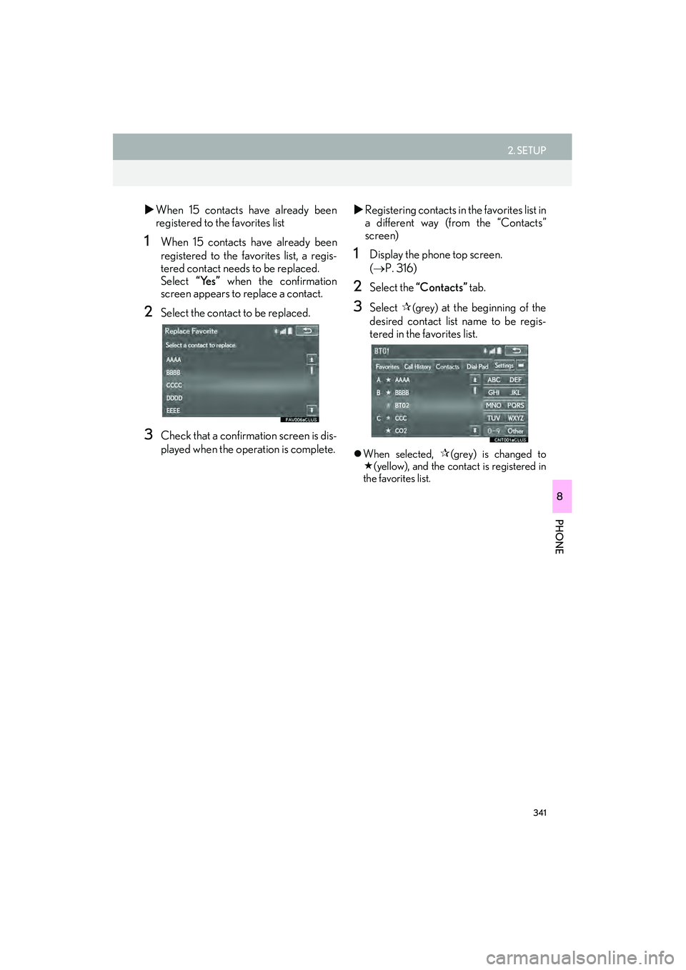 Lexus IS250 2015  Navigation Manual 341
2. SETUP
IS250/350_Navi_U
PHONE
8
�XWhen 15 contacts have already been
registered to the favorites list
1When 15 contacts have already been
registered to the favorites list, a regis-
tered contact