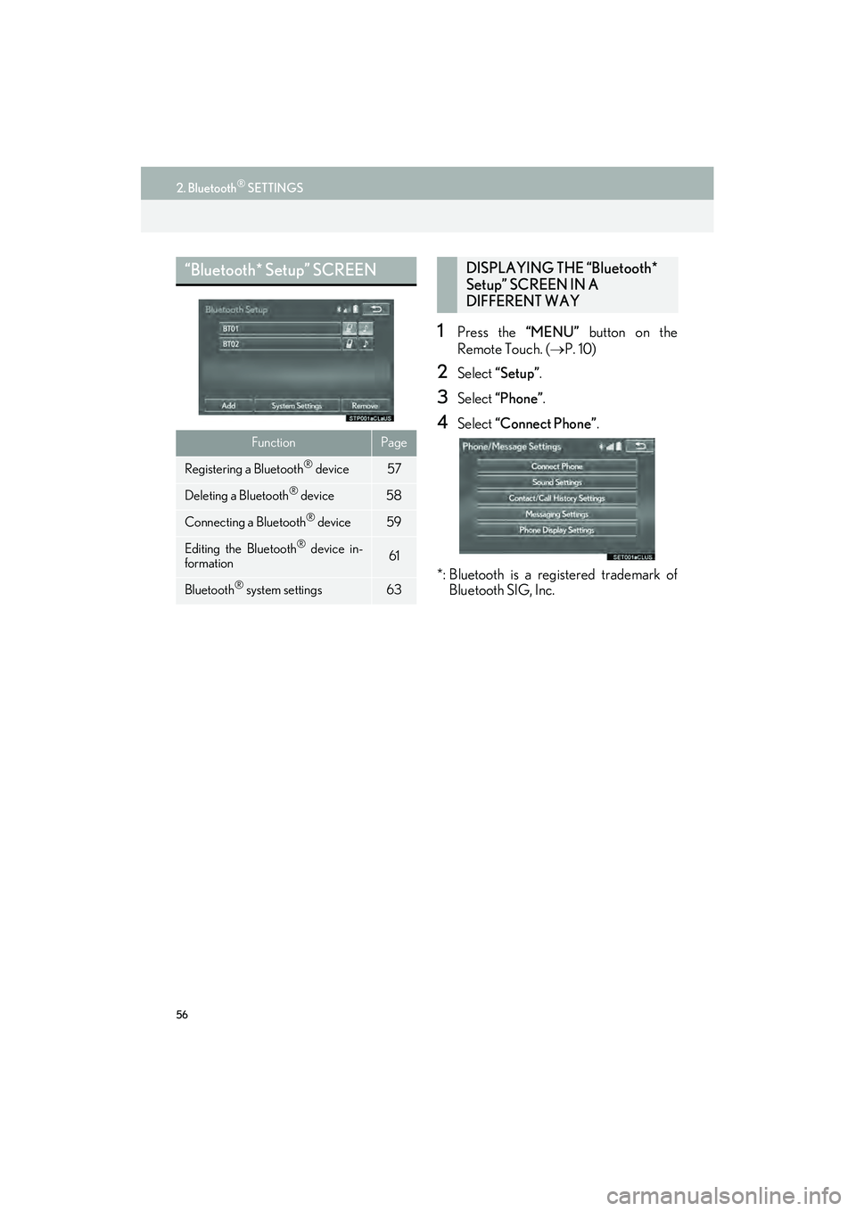 Lexus IS250 2015  Navigation Manual 56
2. Bluetooth® SETTINGS
IS250/350_Navi_U
1Press the “MENU” button on the
Remote Touch. ( →P. 10)
2Select  “Setup” .
3Select “Phone”.
4Select “Connect Phone” .
*: Bluetooth is a re