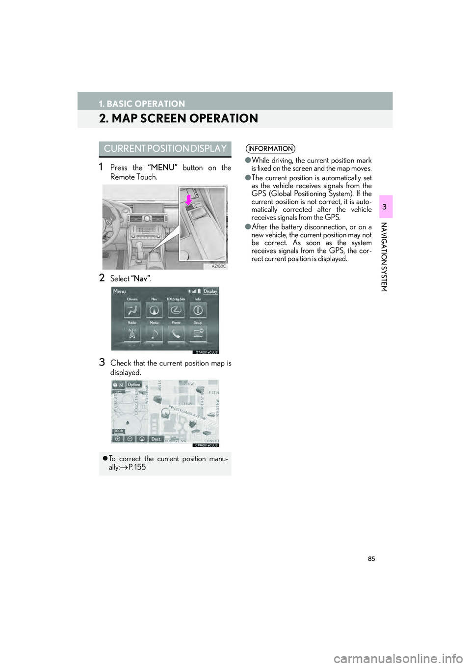 Lexus IS250 2015  Navigation Manual 85
1. BASIC OPERATION
IS250/350_Navi_U
NAVIGATION SYSTEM
3
2. MAP SCREEN OPERATION
1Press the “MENU” button on the
Remote Touch.
2Select  “Nav”.
3Check that the current position map is
display