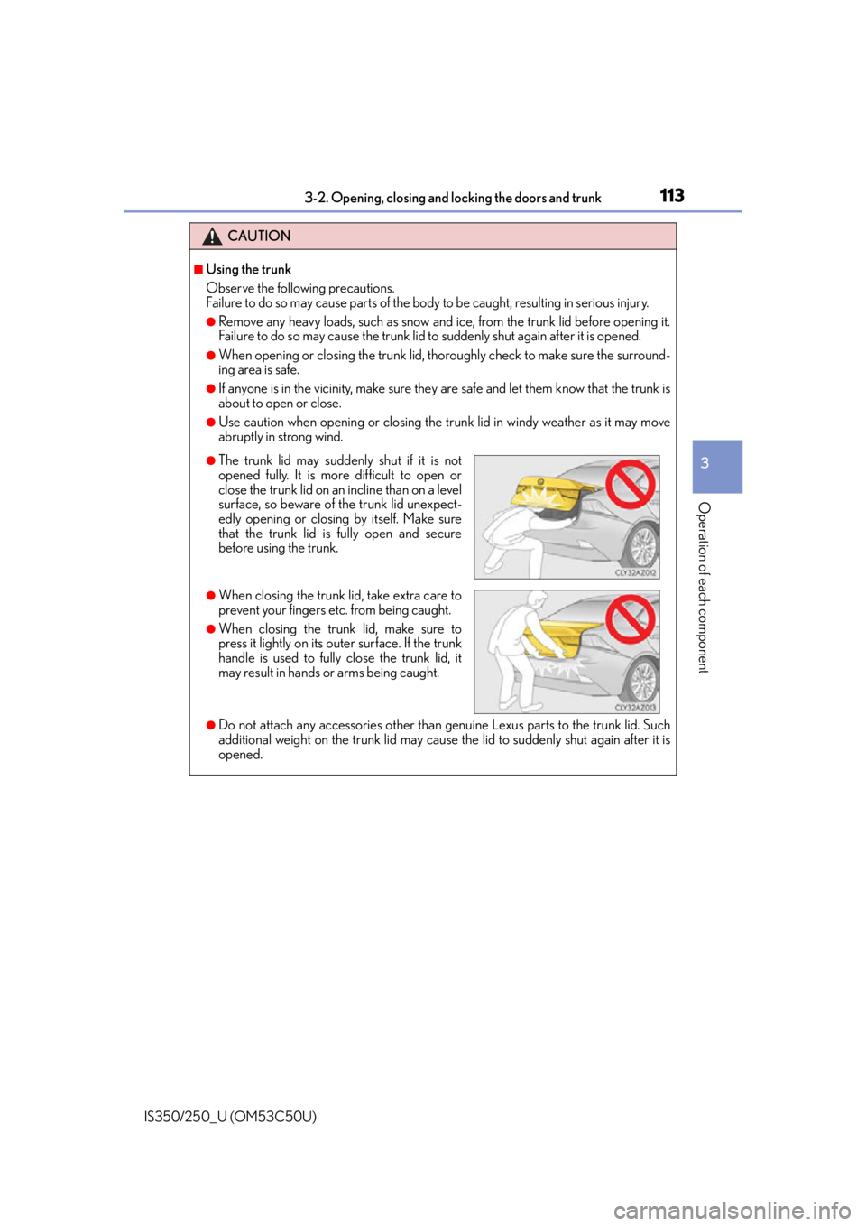 Lexus IS250 2015  Maintenance data (fuel, oil level, etc.) / LEXUS 2015 IS250/350 OWNERS MANUAL (OM53C50U) 1133-2. Opening, closing and locking the doors and trunk
3
Operation of each component
IS350/250_U (OM53C50U)
CAUTION
■Using the trunk
Observe the following precautions.
Failure to do so may cause p