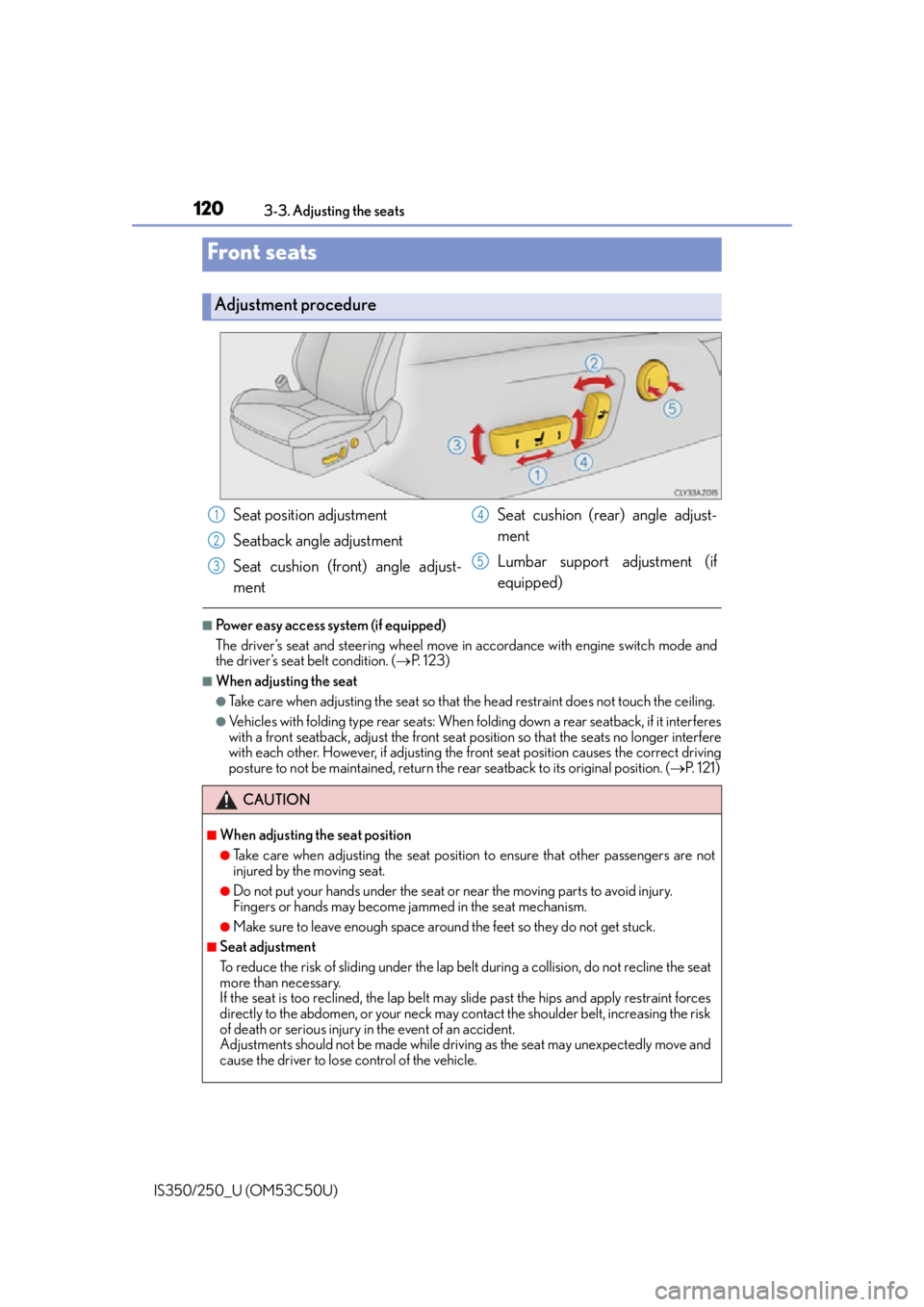 Lexus IS250 2015  Maintenance data (fuel, oil level, etc.) / LEXUS 2015 IS250/350 OWNERS MANUAL (OM53C50U) 120
IS350/250_U (OM53C50U)3-3. Adjusting the seats
■Power easy access system (if equipped)
The driver’s seat and steering wheel move in
 accordance with engine switch mode and
the driver’s seat 