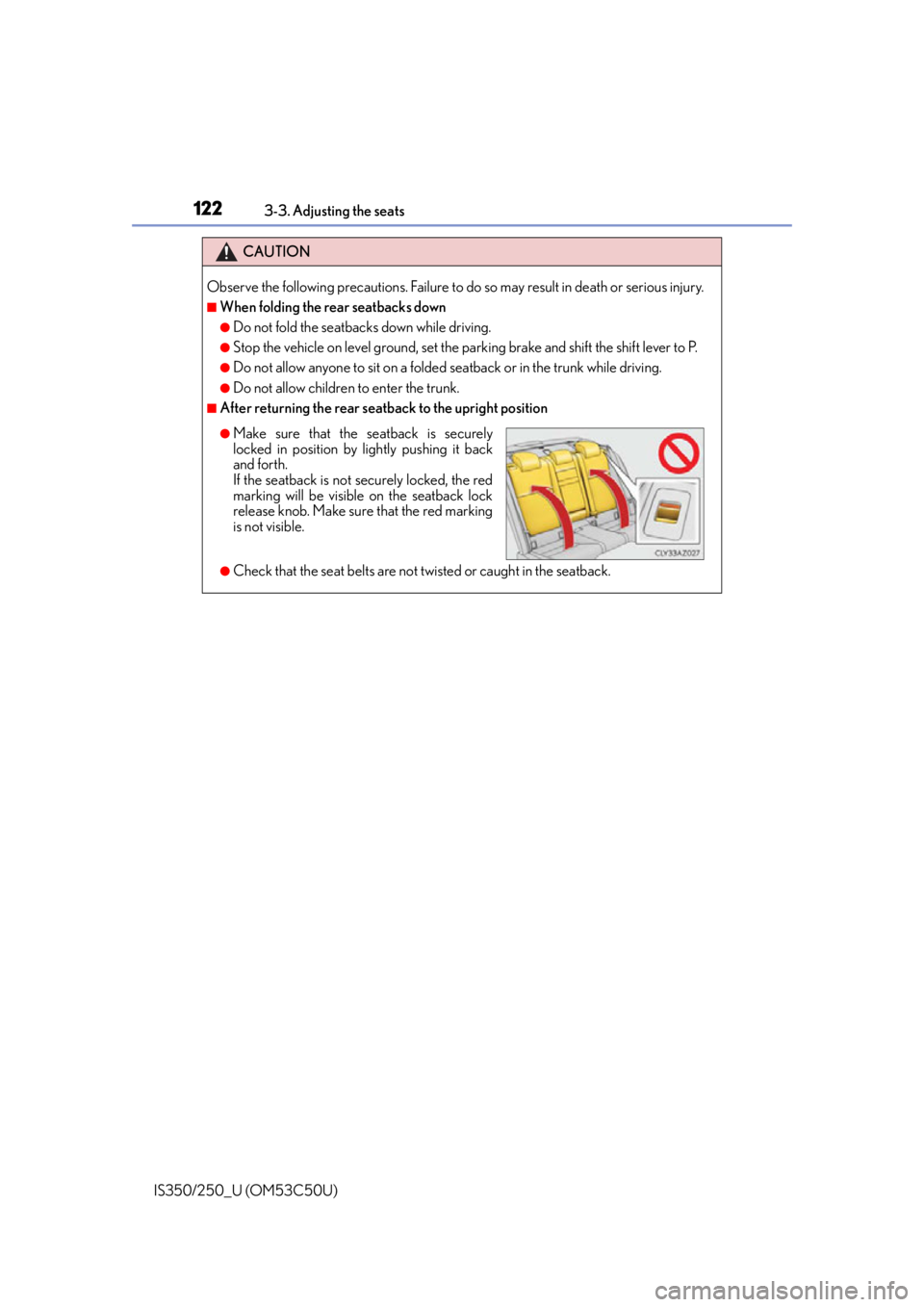 Lexus IS250 2015  Maintenance data (fuel, oil level, etc.) / LEXUS 2015 IS250/350 OWNERS MANUAL (OM53C50U) 1223-3. Adjusting the seats
IS350/250_U (OM53C50U)
CAUTION
Observe the following precautions. Failure to do so may result in death or serious injury.
■When folding the rear seatbacks down
●Do not 