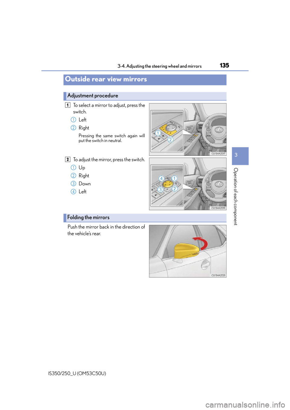 Lexus IS250 2015  Maintenance data (fuel, oil level, etc.) / LEXUS 2015 IS250/350 OWNERS MANUAL (OM53C50U) 1353-4. Adjusting the steering wheel and mirrors
3
Operation of each component
IS350/250_U (OM53C50U)
To select a mirror to adjust, press the
switch.Left
Right
Pressing the same  switch again will
put