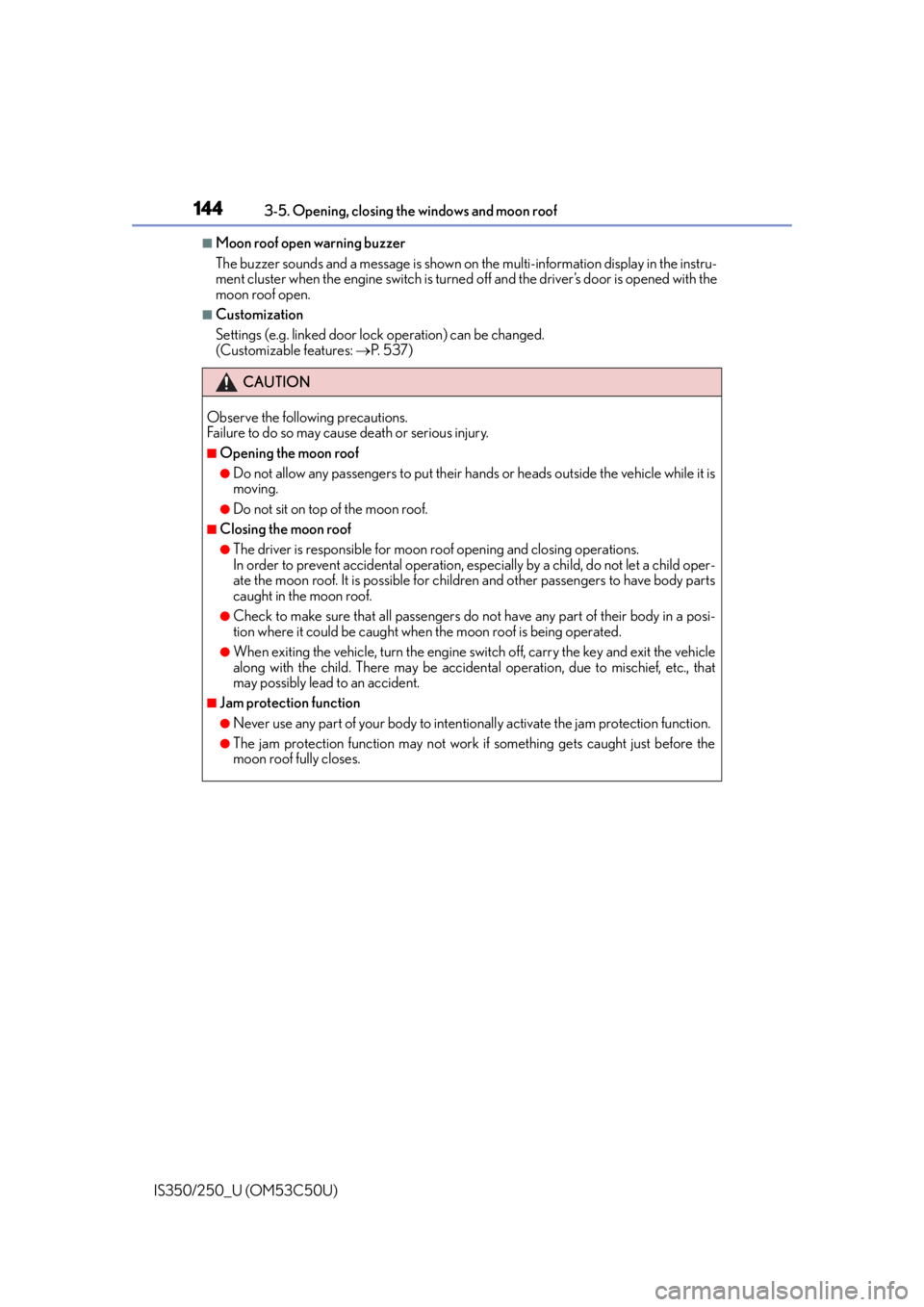 Lexus IS250 2015  Maintenance data (fuel, oil level, etc.) / LEXUS 2015 IS250/350 OWNERS MANUAL (OM53C50U) 1443-5. Opening, closing the windows and moon roof
IS350/250_U (OM53C50U)
■Moon roof open warning buzzer
The buzzer sounds and a message is shown on  the multi-information display in the instru-
men