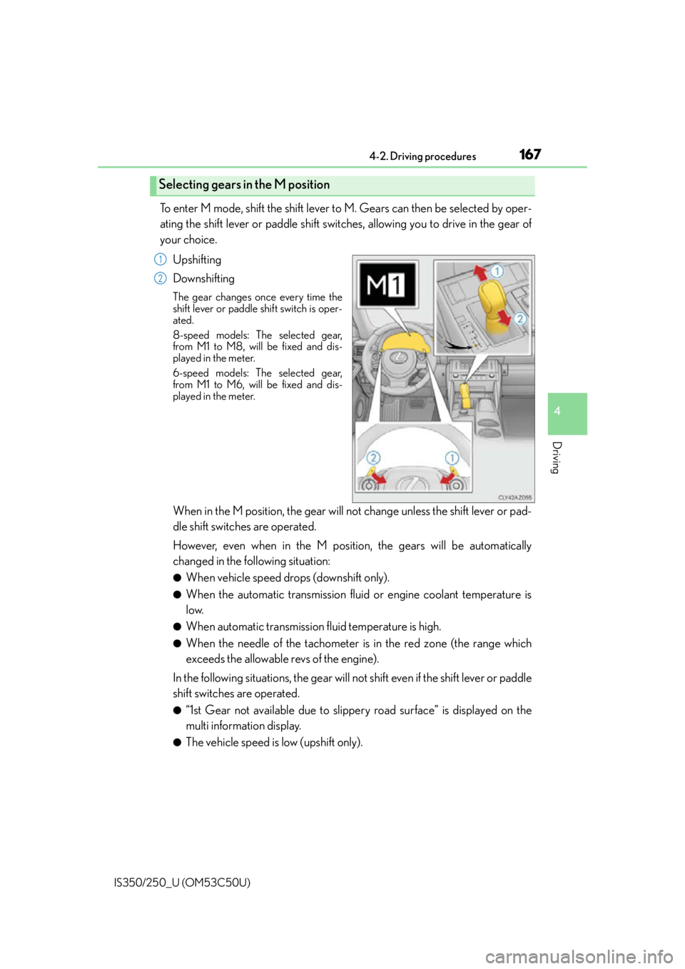 Lexus IS250 2015  Maintenance data (fuel, oil level, etc.) / LEXUS 2015 IS250/350 OWNERS MANUAL (OM53C50U) 1674-2. Driving procedures
4
Driving
IS350/250_U (OM53C50U)
To enter M mode, shift the shift lever to M. Gears can then be selected by oper-
ating the shift lever or paddle shift switches, allowing yo