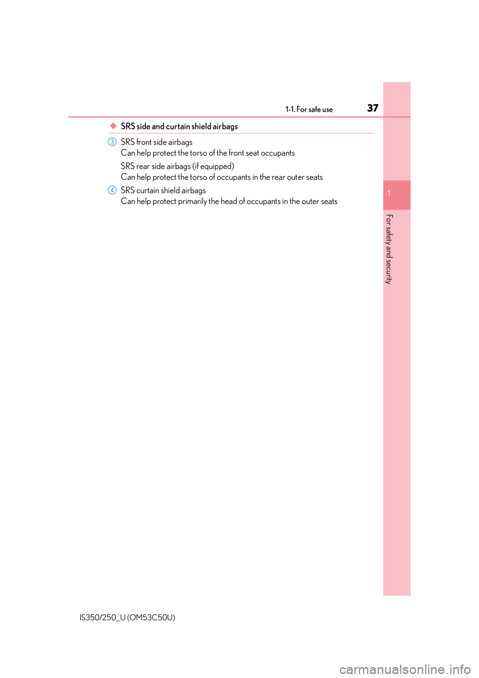 Lexus IS250 2015  Maintenance data (fuel, oil level, etc.) / LEXUS 2015 IS250/350 OWNERS MANUAL (OM53C50U) 371-1. For safe use
1
For safety and security
IS350/250_U (OM53C50U)
◆SRS side and curtain shield airbags
SRS front side airbags
Can help protect the torso of the front seat occupants
SRS rear side 