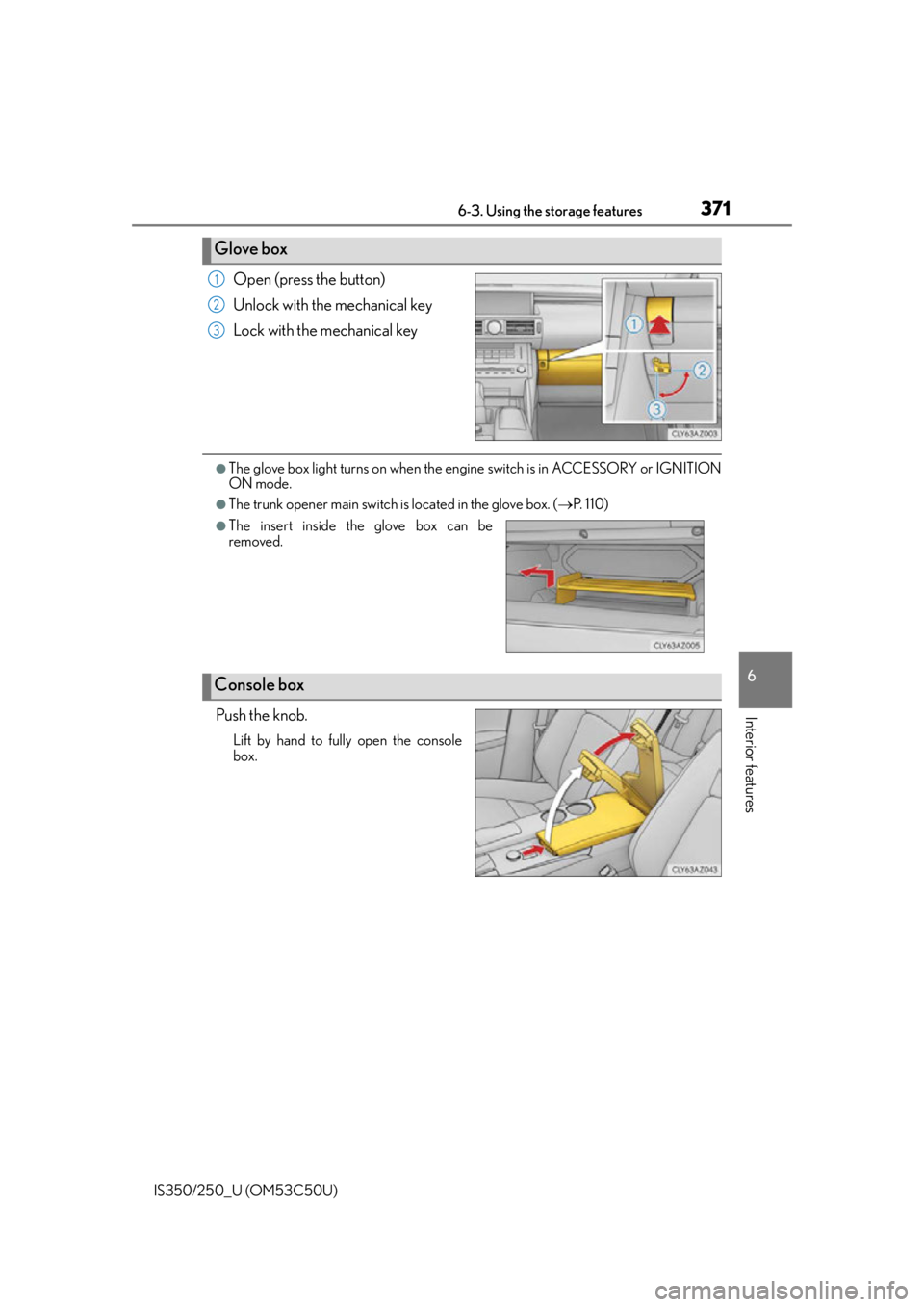 Lexus IS250 2015  Maintenance data (fuel, oil level, etc.) / LEXUS 2015 IS250/350 OWNERS MANUAL (OM53C50U) 3716-3. Using the storage features
6
Interior features
IS350/250_U (OM53C50U)
Open (press the button)
Unlock with the mechanical key
Lock with the mechanical key
●The glove box light turns on when t